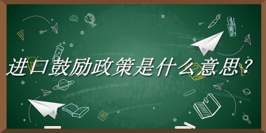 进口鼓励政策来源于哪里？有什么含义吗？-老茶馆万事