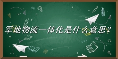 军地物流一体化来源于哪里？有什么含义吗？-老茶馆万事