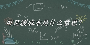 可延缓成本来源于哪里？有什么含义吗？-老茶馆万事