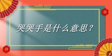 哭哭手来源于哪里？有什么含义吗？-老茶馆万事