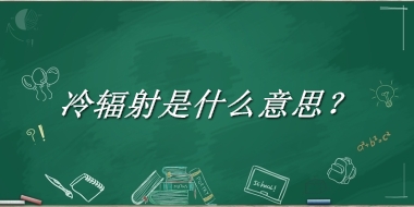 冷辐射来源于哪里？有什么含义吗？-老茶馆万事