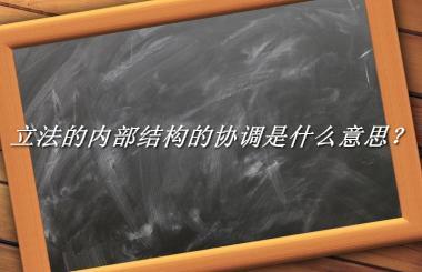 立法的内部结构的协调来源于哪里？有什么含义吗？-老茶馆万事