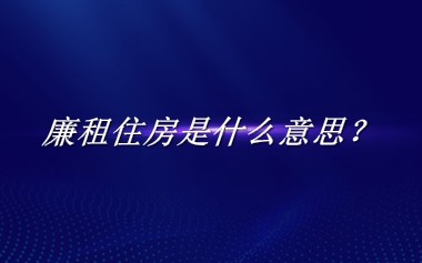 廉租住房来源于哪里？有什么含义吗？-老茶馆万事