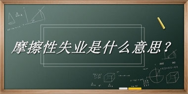 摩擦性失业来源于哪里？有什么含义吗？-老茶馆万事