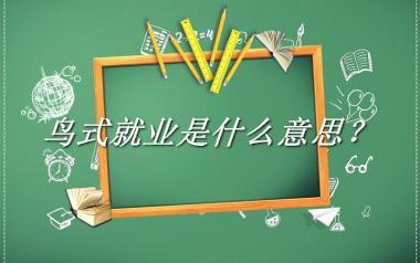 鸟式就业来源于哪里？有什么含义吗？-我的学习汇总