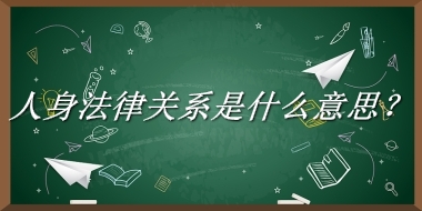 人身法律关系来源于哪里？有什么含义吗？-老茶馆万事