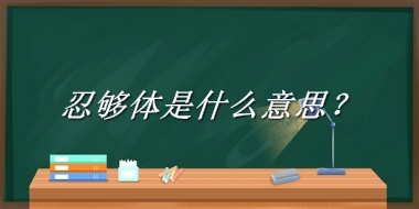 忍够体来源于哪里？有什么含义吗？-老茶馆万事