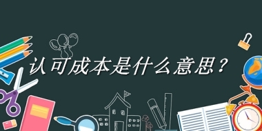 认可成本来源于哪里？有什么含义吗？-老茶馆万事