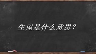 生鬼来源于哪里？有什么含义吗？-老茶馆万事