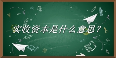 实收资本来源于哪里？有什么含义吗？-老茶馆万事