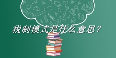 税制模式来源于哪里？有什么含义吗？-老茶馆万事