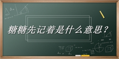 糖糖先记着来源于哪里？有什么含义吗？-老茶馆万事