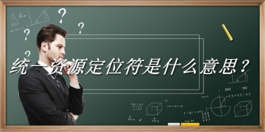 统一资源定位符来源于哪里？有什么含义吗？-老茶馆万事