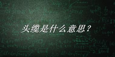 头缆来源于哪里？有什么含义吗？-老茶馆万事