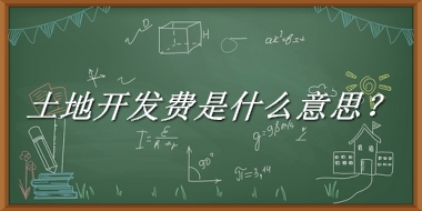 土地开发费是什么梗_来源/含义/常用方式-老茶馆万事