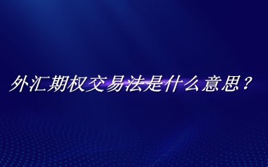 外汇期权交易法来源于哪里？有什么含义吗？-老茶馆万事