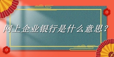 网上企业银行来源于哪里？有什么含义吗？-我的学习汇总