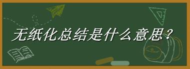 无纸化总结来源于哪里？有什么含义吗？-老茶馆万事