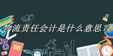 物流责任会计来源于哪里？有什么含义吗？-老茶馆万事