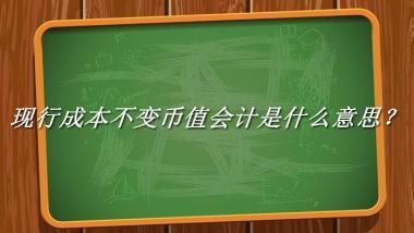 现行成本不变币值会计来源于哪里？有什么含义吗？-老茶馆万事