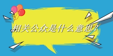 相关公众来源于哪里？有什么含义吗？-老茶馆万事