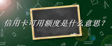 信用卡可用额度来源于哪里？有什么含义吗？-老茶馆万事