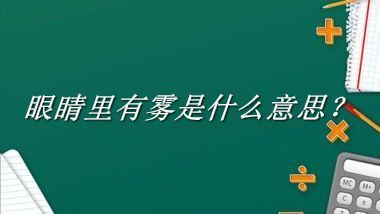 眼睛里有雾来源于哪里？有什么含义吗？-老茶馆万事