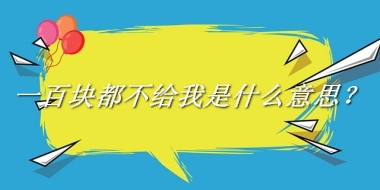 一百块都不给我来源于哪里？有什么含义吗？-老茶馆万事