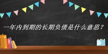 一年内到期的长期负债来源于哪里？有什么含义吗？-老茶馆万事