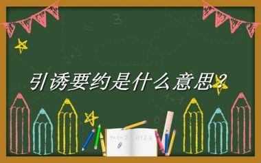 引诱要约来源于哪里？有什么含义吗？-老茶馆万事