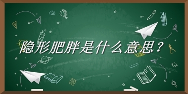 隐形肥胖来源于哪里？有什么含义吗？-老茶馆万事