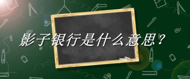 影子银行来源于哪里？有什么含义吗？-老茶馆万事