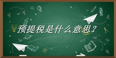 预提税来源于哪里？有什么含义吗？-老茶馆万事