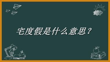 宅度假来源于哪里？有什么含义吗？-老茶馆万事