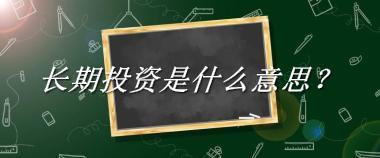 长期投资来源于哪里？有什么含义吗？-老茶馆万事