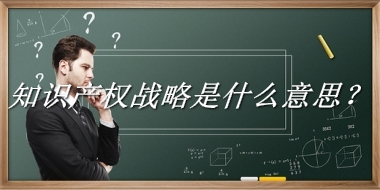 知识产权战略来源于哪里？有什么含义吗？-老茶馆万事