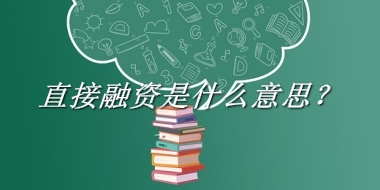 直接融资来源于哪里？有什么含义吗？-老茶馆万事