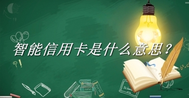 智能信用卡来源于哪里？有什么含义吗？-我的学习汇总