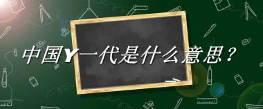 中国Y一代来源于哪里？有什么含义吗？-老茶馆万事