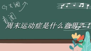 周末运动症来源于哪里？有什么含义吗？-老茶馆万事