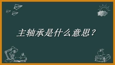 主轴承来源于哪里？有什么含义吗？-老茶馆万事