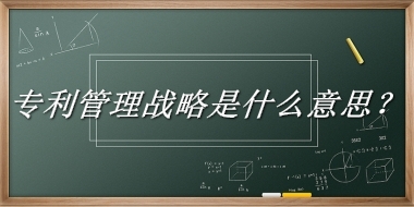 专利管理战略来源于哪里？有什么含义吗？-老茶馆万事