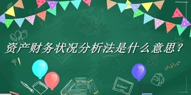 资产财务状况分析法来源于哪里？有什么含义吗？-老茶馆万事