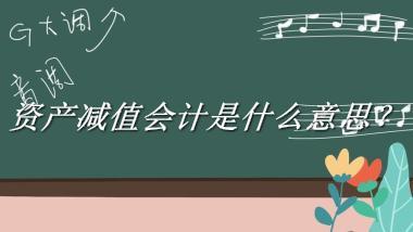 资产减值会计来源于哪里？有什么含义吗？-老茶馆万事