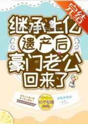 《继承上亿遗产后豪门老公回来了》小说介绍-老茶馆万事